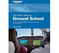 The Pilot's Manual: Ground School: Pass the FAA Knowledge Exam and Operate as a Private or Commercial Pilot