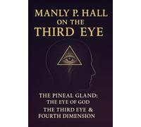The Pineal Gland: The Eye of God & The Fourth Dimension and The Third Eye: Remastered Illustrations