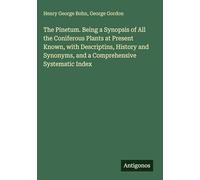The Pinetum. Being a Synopsis of All the Coniferous Plants at Present Known, with Descriptins, History and Synonyms, and a Comprehensive Systematic Index