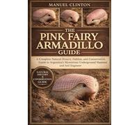 THE PINK FAIRY ARMADILLO GUIDE: A Complete Natural History, Habitat, and Conservation Guide to Argentina’s Mysterious Underground Mammal and Soil Engineer