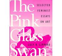 The Pink Glass Swan: Selected Essays on Feminist Art