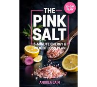 The Pink Salt 5-Minute Energy & Weight Loss Plan: How to Burn Fat, Beat Bloating, and Regain Energy in Just 5 Minutes a Day-With Clear Step-by-Step Guidance, Built-In Motivation, and a 30-Day Challeng