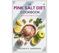 The Pink Salt Diet Cookbook for Beginners 2025: Himalayan Salt Recipes, detox healing recipes using himalayan salt,natural fat-burning recipes with pink salt, weight loss, Anti-inflammatory diet