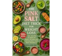 The Pink Salt Diet Trick for Weight Loss: 100+ Recipes to Burn Fat, Boost Metabolism, and Balance Your Body Naturally