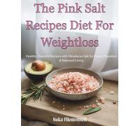 The Pink Salt Recipes Diet For Weightloss: Healthy, Flavorful Recipes with Himalayan Salt for Detox, Digestion & Balanced Living