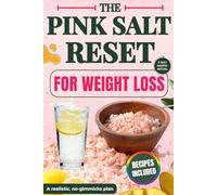 The Pink Salt Reset for Weight Loss: 7-Day AM/PM Ritual to Burn Fat, Beat Bloat Fast, and Support Hormonal Balance with a Simple Morning Drink & Calming Evening Routine - Recipes Included