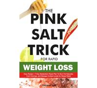 The Pink Salt Trick For Rapid Weight Loss: Easy Recipe + 7-Day Metabolism Reset Plan To Burn Fat Naturally, Curb Cravings, And Manage Cortisol For Stress Relief