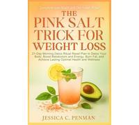 The Pink Salt Trick for Weight Loss: 21-Day Morning Detox Ritual Reset Plan to Detox Your Body, Boost Metabolism and Energy, Burn Fat, and Achieve Lasting Optimal Health and Wellness
