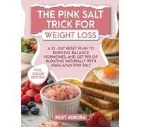 The Pink Salt Trick for Weight Loss: A 21-Day Reset Plan to Burn Fat, Balance Hormones, and Eliminate Bloating Naturally with Himalayan Pink Salt