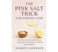 The pink salt trick for weight loss: Burn Fat, Boost Energy & Detox Naturally with the Himalayan Pink Salt Morning Ritual