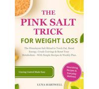 The Pink Salt Trick for Weight Loss: The Himalayan Salt Ritual to Torch Fat, Boost Energy, Crush Cravings & Reset Your Metabolism - With Simple Recipes & Weekly Plan.