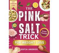 The Pink Salt Trick for Weight Loss: The Simple Morning Ritual to Burn Fat, Balance Hormones, and Crush Cravings Naturally in Just 7 Minutes a Day