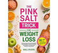 The Pink Salt Trick for Weight Loss: The Time-Tested 30-Day Morning Ritual to Boost Metabolism, Burn Fat, and Achieve Lasting Wellness | Effortless Detox Recipes for Lasting Results