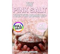 The Pink Salt Trick for Women 35+: A Delicious Collection of Easy, Science-Inspired Recipes and Rituals to Improve Digestion, Control Cravings, and Finally Lose Stubborn Belly Fat - Naturally