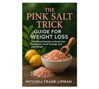 THE PINK SALT TRICK GUIDE FOR WEIGHT LOSS: The Natural Solution to Boost Your Metabolism, Crush Cravings, and Lose Weight
