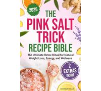 The Pink Salt Trick Recipe Bible: The Ultimate Detox Ritual for Natural Weight Loss, Energy, and Wellness