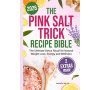 The Pink Salt Trick Recipe Bible: The Ultimate Detox Ritual for Natural Weight Loss, Energy, and Wellness