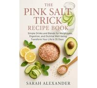 The Pink Salt Trick Recipe Book: Simple Drinks and Blends for weight loss, Digestion and optimal well being. Transform Your Life in 35 Days