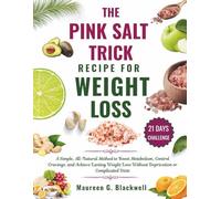 The Pink Salt Trick Recipe for Weight Loss: A Simple, All-Natural Method to Boost Metabolism, Control Cravings, and Achieve Lasting Weight Loss Without Deprivation or Complicated Diets