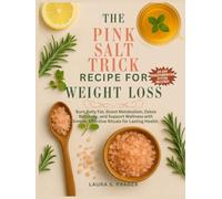 The Pink Salt Trick Recipe for Weight Loss: Burn Belly Fat, Boost Metabolism, Detox Naturally, and Support Wellness with Simple, Effective Rituals for Lasting Health.