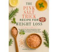 The Pink Salt Trick Recipe for Weight Loss: Burn Belly Fat, Boost Metabolism, Detox Naturally, and Support Wellness with Simple, Effective Rituals for Lasting Health.