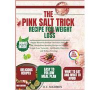 THE PINK SALT TRICK RECIPE FOR WEIGHT LOSS: Simple Ritual Hydration Electrolyte Balance and Metabolism-Boosting Recipes to Support Weight Loss Naturally, Aid Healthy Digestion, and Reduce Cravings