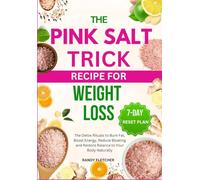 The Pink Salt Trick Recipe For Weight Loss: The Detox Rituals to Burn Fat, Boost Energy, Reduce Bloating and Restore Balance to Your Body Naturally