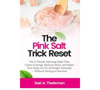 THE PINK SALT TRICK RESET: The 5-Minute Morning Habit That Calms Cravings, Reduces Bloat, and Helps Your Body Let Go of Weight Naturally-Without Dieting or Burnout