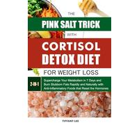 The Pink Salt Trick With Cortisol Detox Diet For Weight Loss: Supercharge Your Metabolism in 7 Days and Burn Stubborn Fats Rapidly and Naturally with Anti-Inflammatory Foods that Reset the Hormones