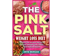 THE PINK SALT WEIGHT LOSS DIET: Unlock the Ancient Secret to Natural Weight Loss, Detox, and Radiant Health