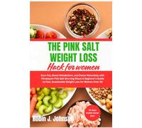 The pink salt weight loss hack for women: Burn Fat, Boost Metabolism, and Detox Naturally with Himalayan Pink Salt Morning Ritual A Beginner’s Guide to Fast, Sustainable Weight Loss for Women Over 30