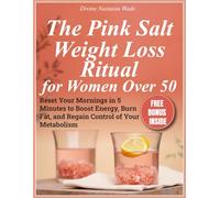 The Pink Salt Weight Loss Ritual for Women Over 50: Reset Your Mornings in 5 Minutes to Boost Energy, Burn Fat, and Regain Control of Your Metabolism