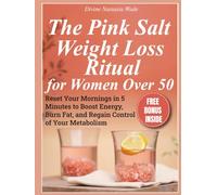 The Pink Salt Weight Loss Ritual for Women Over 50: Reset Your Mornings in 5 Minutes to Boost Energy, Burn Fat, and Regain Control of Your Metabolism