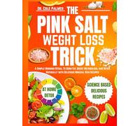 The Pink Salt Weight Loss Trick: A Simple Morning Ritual To Burn Fat, Boost Metabolism, and Detox Naturally with Delicious Mineral Rich Recipes