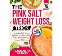 The Pink Salt Weight Loss Trick: Himalayan Salt Secret Recipes to Detox, Burn Fat & Boost Energy in Just 30 Days