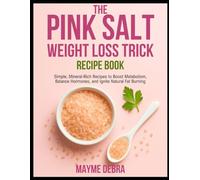 THE PINK SALT WEIGHT LOSS TRICK RECIPE BOOK: Simple, Mineral-Rich Recipes to Boost Metabolism, Balance Hormones, and Ignite Natural Fat Burning