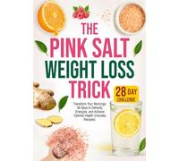 The Pink Salt Weight Loss Trick Recipe: Transform Your Mornings: 28 Days to Detoxify, Energize, and Achieve Optimal Health(Includes Recipes)