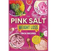 THE PINK SALT WEIGHT LOSS TRICK RECIPES: Harness the Power of Pink Salt to Boost Metabolism, Detoxify, and Shed Pounds