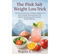 The Pink Salt Weight Loss Trick: Unlock the Secret to a Vibrant, Healthier You with a Simple Morning Ritual That Boosts Fat Burning and Promotes Overall Wellness