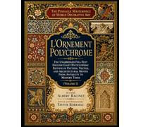 The Pinnacle Masterpiece of World Decorative Art: L’Ornement Polychrome - The Unabridged Full-Text English Giant Encyclopedic Edition of Pattern, ... from Antiquity to Modern Times (Volume 1)