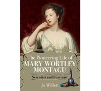 The Pioneering Life of Mary Wortley Montagu: Scientist and Feminist
