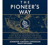 The Pioneer's Way: Leading a Trailblazing Life That Builds Meaning for Your Family, Your Community, and You