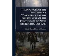 The Pipe Roll of the Bishopric of Winchester for the Fourth Year of the Pontificate of Peter des Roches, 1208-1209