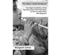 The Pipers' Guild Handbook - The Origin And History Of The Pipe Movement With Instructions On How To Make Pipes With Diagrams