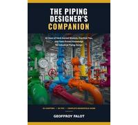 The Piping Designer's Companion: 45 Years of Hard-Earned Wisdom, Practical Tips, and Field-Proven Knowledge for Industrial Piping Design