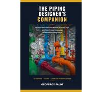 The Piping Designer's Companion: 45 Years of Hard-Earned Wisdom, Practical Tips, and Field-Proven Knowledge for Industrial Piping Design