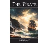 The Pirate: A Classic Tale of Adventure, Romance, and the Sea