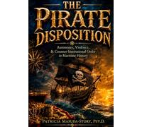 The Pirate Disposition: Autonomy, Violence, & Counter-Institutional Order in Maritime History
