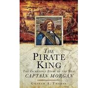 The Pirate King: The Incredible Story of the Real Captain Morgan by Graham A. Thomas (2015-09-08)
