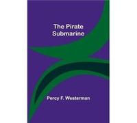 The Pirate Submarine - Percy F. Westerman - Alpha Editions - Livre en Anglais Percy F. WestermanPercy F. Westerman (Auteur)